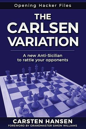 The Carlsen Variation - A New Anti-Sicilian: Rattle Your Opponents from the Get-go! by Carsten Hansen