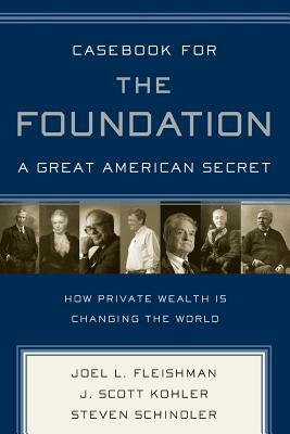 Casebook for the Foundation: A Great American Secret by J. Scott Kohler, Steven Schindler, Joel L. Fleishman