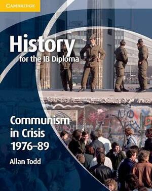 History for the Ib Diploma: Communism in Crisis 1976-89 by Allan Todd