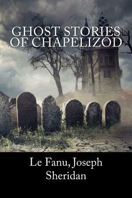 Ghost Stories of Chapelizod by J. Sheridan Le Fanu