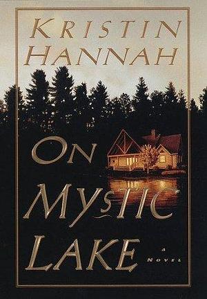 On Mystic Lake by Kristin Hannah by Kristin Hannah, Kristin Hannah