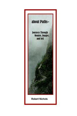about Paths: Journeys Through Wonder, Danger, and Self by Robert Nichols