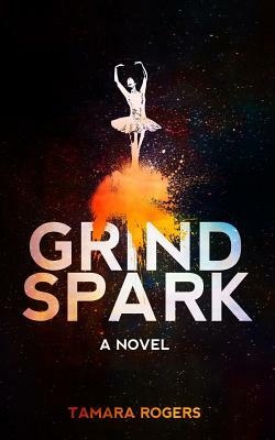 Grind Spark by Tamara Rogers