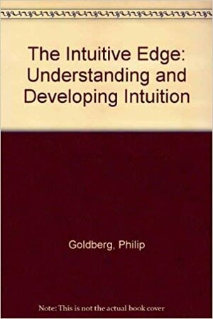 The Intuitive Edge: Understanding and Developing Intuition by Philip Goldberg