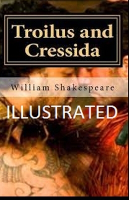 Troilus and Cressida Illustrated by William Shakespeare