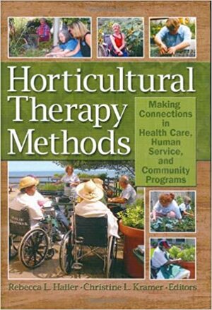 Horticultural Therapy Methods: Making Connections in Health Care, Human Service, and Community Programs by Rebecca Haller, Christine Kramer