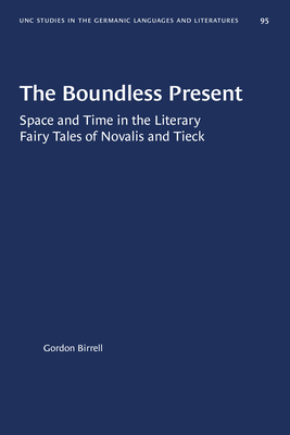 The Boundless Present: Space and Time in the Literary Fairy Tales of Novalis and Tieck by Gordon Birrell