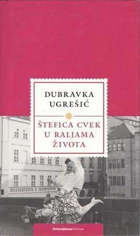 Štefica Cvek u raljama života: (patchwork roman) by Dubravka Ugrešić