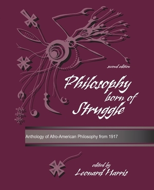 Philosophy Born of Struggle: Anthology of Afro-American Philosophy From 1917 by Leonard Harris