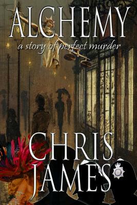 Alchemy: a story of perfect murder an historical murder thriller by Chris James