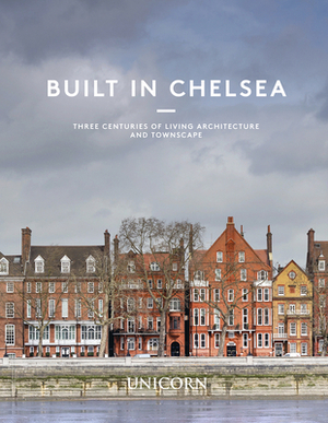 Built in Chelsea: Three Centuries of Living Architecture and Townscape by Dan Cruickshank