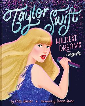 Taylor Swift: Wildest Dreams, a Biography by Erica Wainer