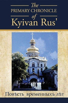 The PRIMARY CHRONICLE of Kyivan Rus': &#1055;&#1086;&#1074;&#1026;&#1089;&#1090;&#1100; &#1074;&#1088;&#1077;&#1084;&#1077;&#1085;&#1085;&#1099;&#1093 by 