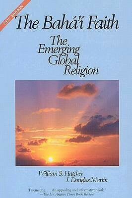 The Baha'i Faith: The Emerging Global Religion by William S. Hatcher, J. Douglas Martin