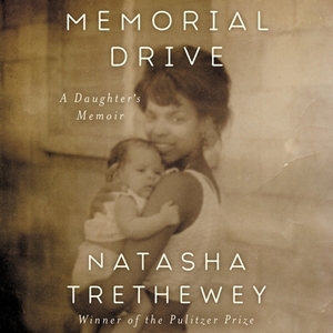 Memorial Drive: A Daughter's Memoir by Natasha Trethewey