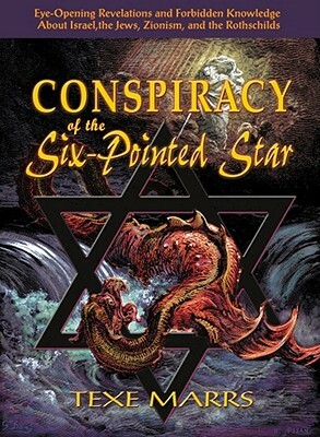 Conspiracy of the Six-Pointed Star: Eye-Opening Revelations and Forbidden Knowledge about Israel, the Jews, Zionism, and the Rothschilds by Texe Marrs