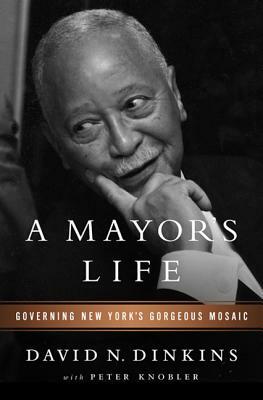 A Mayor's Life: Governing New York's Gorgeous Mosaic by David N. Dinkins