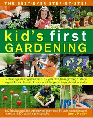 The Best-Ever Step-By-Step Kid's First Gardening: Fantastic Gardening Ideas for 5 to 12 Year-Olds, from Growing Fruit and Vegetables and Fun with Flow by Jenny Hendy