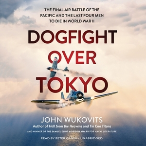 Dogfight Over Tokyo: The Final Air Battle of the Pacific and the Last Four Men to Die in World War II by John Wukovits