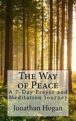 The Way of Peace: A 7-Day Prayer and Meditation Journey by Jonathan Hogan
