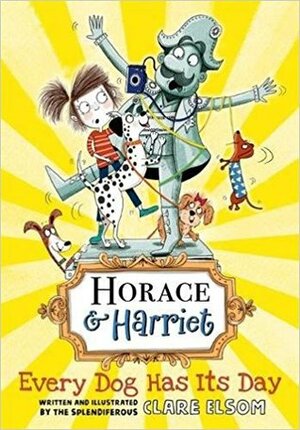 Horace and Harriet: Every Dog Has Its Day by Clare Elsom