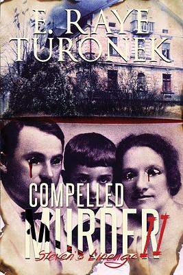 Compelled To Murder II: Steven's Lineage by E. Raye Turonek