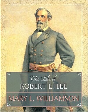 The Life of Robert E. Lee by Mary L. Williamson