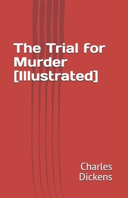 The Trial for Murder [Illustrated] by Charles Dickens