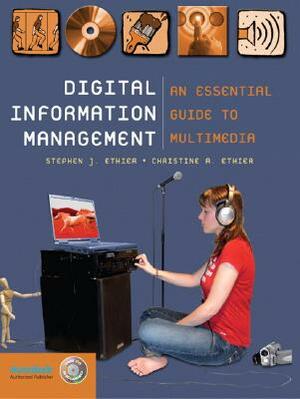 Digital Information Management: An Essential Guide to Multimedia [With CDROM] by Christine A. Ethier, Stephen J. Ethier