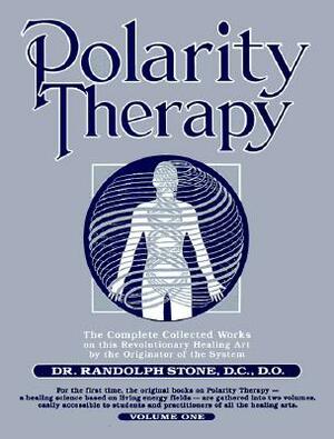 Polarity Therapy, Volume 1 by Randolph Stone
