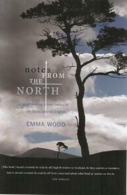 Notes from the North: Incorporating a Brief History of the Scots and the English by Emma Wood