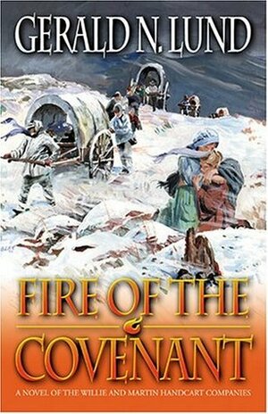 Fire of the Covenant: The Story of the Willie and Martin Handcart Companies by Gerald N. Lund