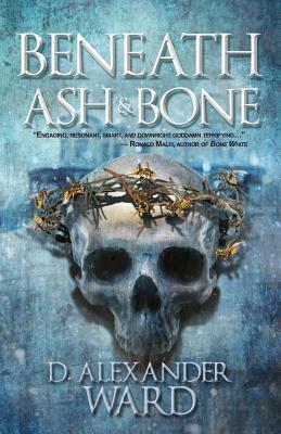 Beneath Ash & Bone by D. Alexander Ward
