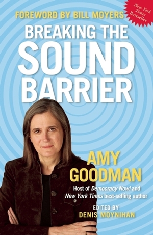 Breaking the Sound Barrier by Bill Moyers, Amy Goodman
