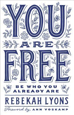 You Are Free: Be Who You Already Are by Rebekah Lyons