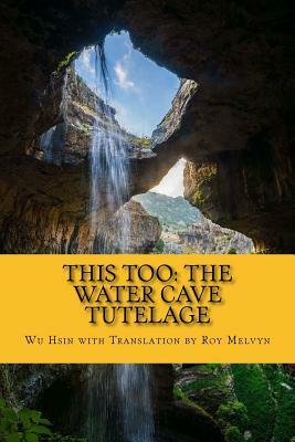 This Too: The Water Cave Tutelage by Wu Hsin