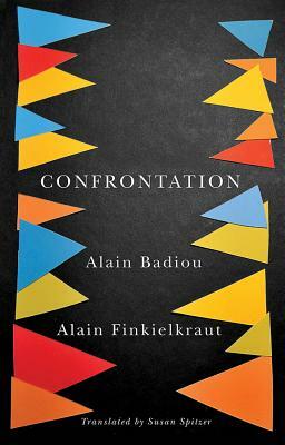 Confrontation: A Conversation with Aude Lancelin by Alain Finkielkraut, Alain Badiou
