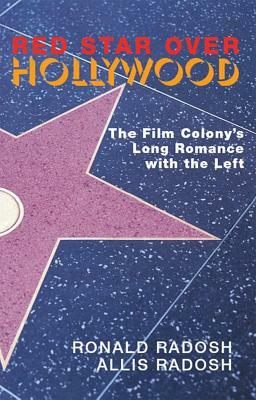 Red Star Over Hollywood: The Film Colonya's Long Romance with the Left by Ronald Radosh