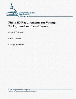 Photo ID Requirements for Voting: Background and Legal Issues by Kevin J. Coleman, L. Paige Whitaker, Eric A. Fischer