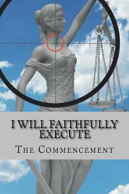 I Will Faithfully Execute: The Commencement by Samantha Lusk, Tony Kelly, Kevin D'Onofrio