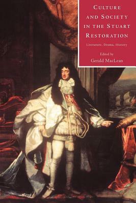 Culture and Society in the Stuart Restoration: Literature, Drama, History by G. MacLean