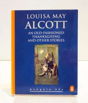 AN Old-fashioned Thanksgiving and Other Stories by Louisa May Alcott