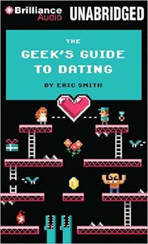 Geek's Guide to Dating, The by Eric Smith