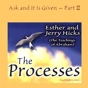 Ask and It Is Given: The Processes by Esther Hicks, Esther Hicks, Jerry Hicks