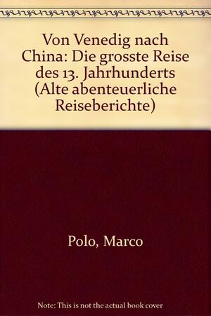 Von Venedig nach China: Die größte Reise des 13. Jahrhunderts by Marco Polo