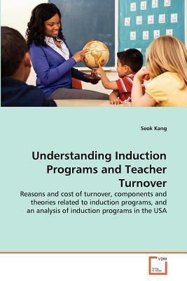 Understanding Induction Programs and Teacher Turnover by Seok Kang