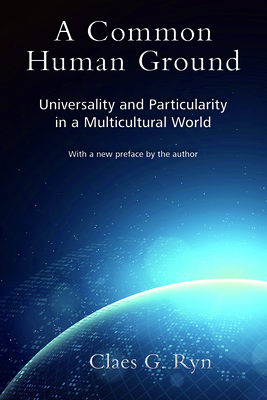 A Common Human Ground: Universality and Particularity in a Multicultural World by Claes G. Ryn