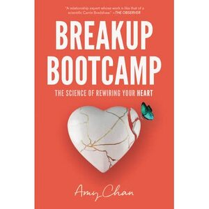 Breakup Bootcamp: The Science of Rewiring Your Heart by Amy Chan