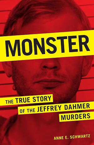 Monster: The True Story of the Jeffrey Dahmer Murders by Anne E. Schwartz