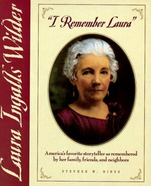 I Remember Laura: Laura Ingalls Wilder by Stephen W. Hines
